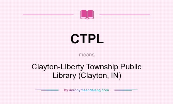 What does CTPL mean? It stands for Clayton-Liberty Township Public Library (Clayton, IN)