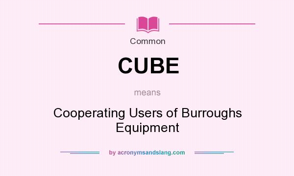 What does CUBE mean? It stands for Cooperating Users of Burroughs Equipment