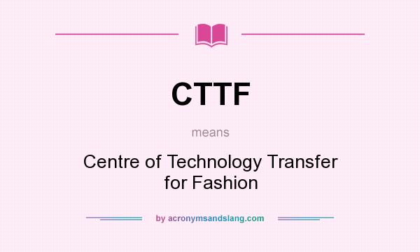 What does CTTF mean? It stands for Centre of Technology Transfer for Fashion
