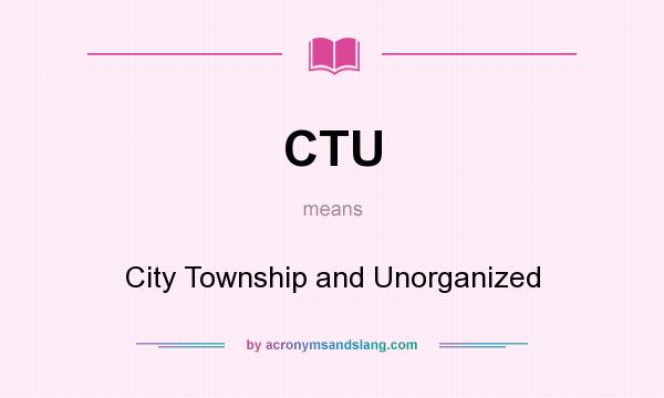 What does CTU mean? It stands for City Township and Unorganized