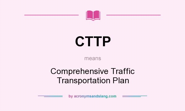 What does CTTP mean? It stands for Comprehensive Traffic Transportation Plan