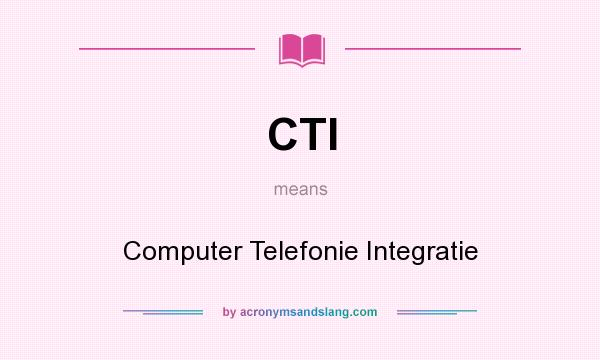 What does CTI mean? It stands for Computer Telefonie Integratie