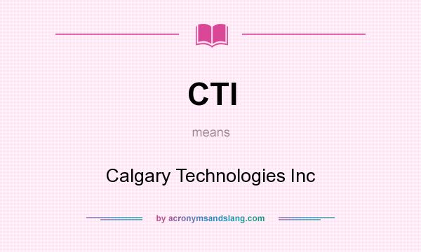 What does CTI mean? It stands for Calgary Technologies Inc
