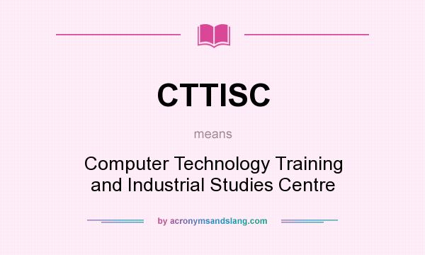What does CTTISC mean? It stands for Computer Technology Training and Industrial Studies Centre