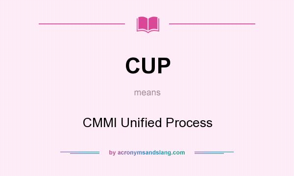 What does CUP mean? It stands for CMMI Unified Process
