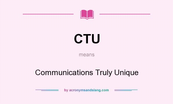 What does CTU mean? It stands for Communications Truly Unique