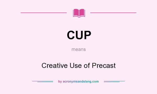 What does CUP mean? It stands for Creative Use of Precast