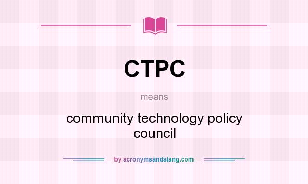 What does CTPC mean? It stands for community technology policy council