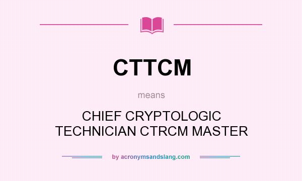 What does CTTCM mean? It stands for CHIEF CRYPTOLOGIC TECHNICIAN CTRCM MASTER