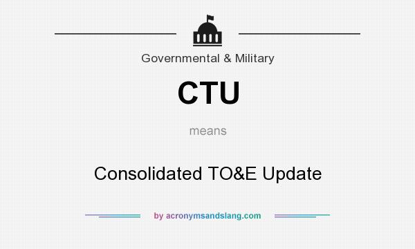 What does CTU mean? It stands for Consolidated TO&E Update