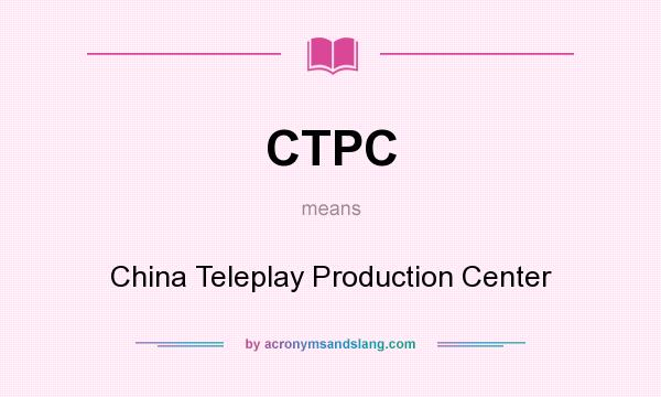 What does CTPC mean? It stands for China Teleplay Production Center