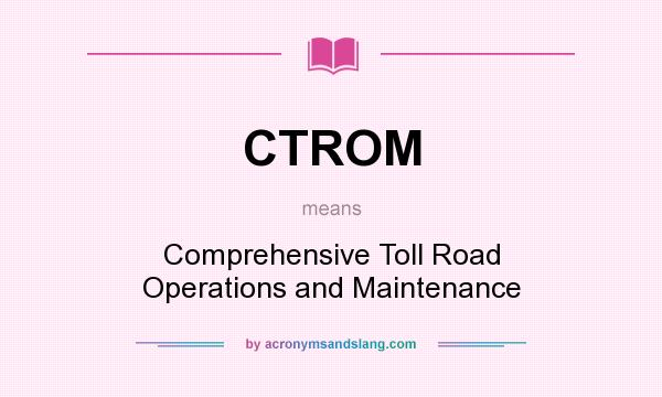 What does CTROM mean? It stands for Comprehensive Toll Road Operations and Maintenance