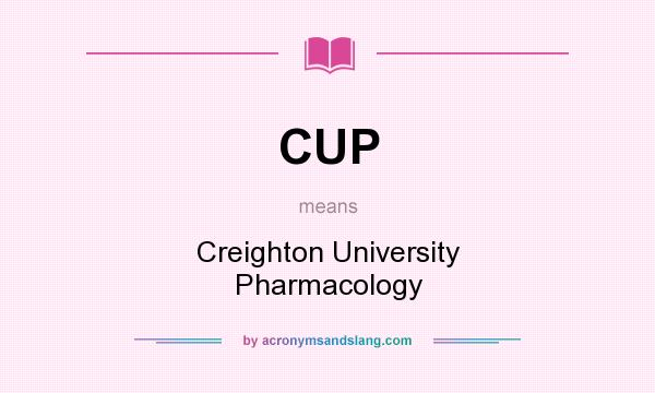 What does CUP mean? It stands for Creighton University Pharmacology