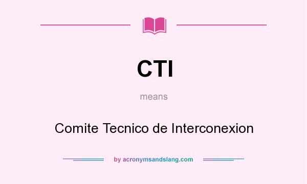 What does CTI mean? It stands for Comite Tecnico de Interconexion