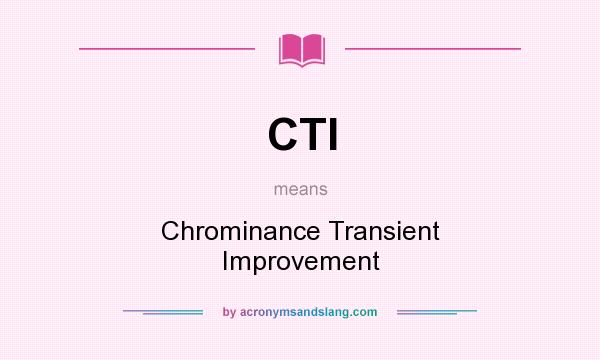 What does CTI mean? It stands for Chrominance Transient Improvement
