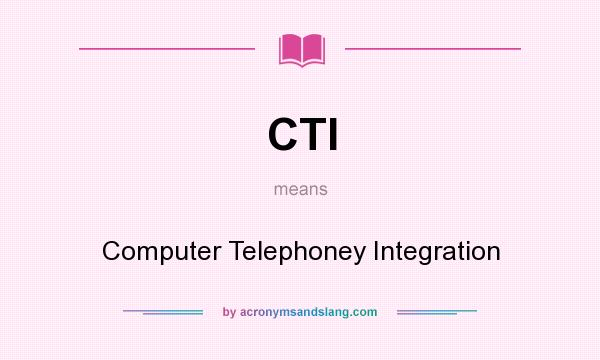 What does CTI mean? It stands for Computer Telephoney Integration