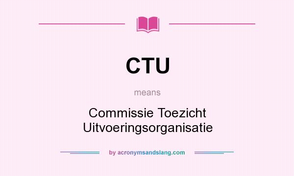 What does CTU mean? It stands for Commissie Toezicht Uitvoeringsorganisatie