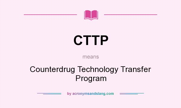 What does CTTP mean? It stands for Counterdrug Technology Transfer Program