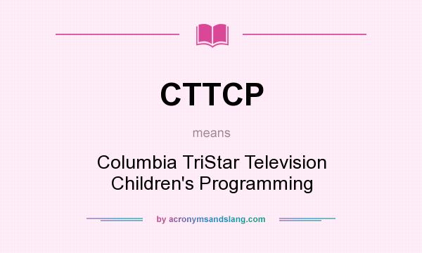 What does CTTCP mean? It stands for Columbia TriStar Television Children`s Programming