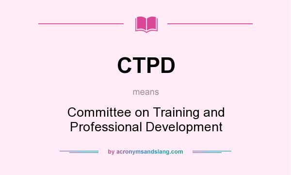 What does CTPD mean? It stands for Committee on Training and Professional Development
