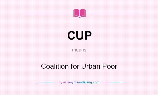 What does CUP mean? It stands for Coalition for Urban Poor