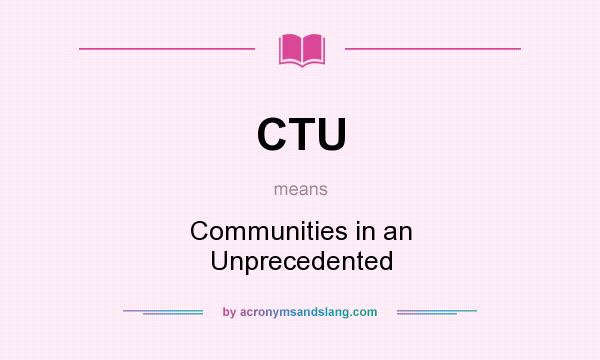 What does CTU mean? It stands for Communities in an Unprecedented