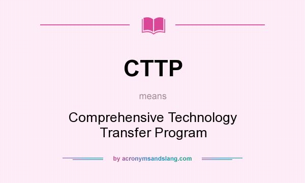 What does CTTP mean? It stands for Comprehensive Technology Transfer Program
