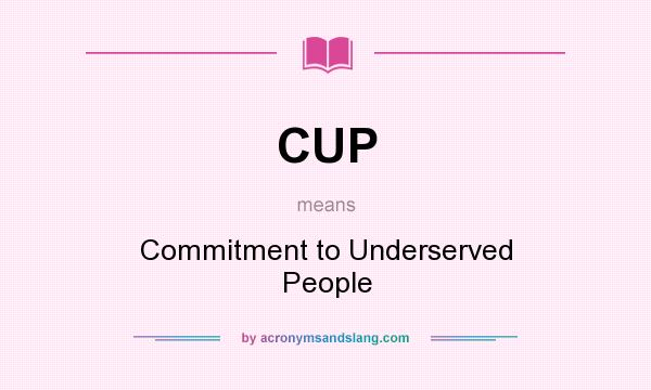 What does CUP mean? It stands for Commitment to Underserved People