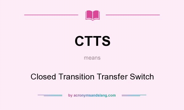 What does CTTS mean? It stands for Closed Transition Transfer Switch