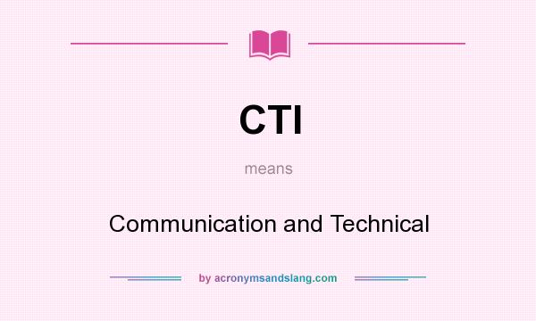 What does CTI mean? It stands for Communication and Technical