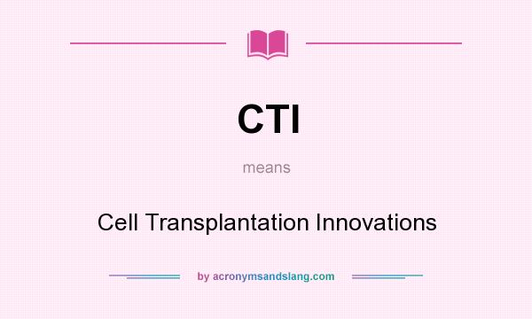 What does CTI mean? It stands for Cell Transplantation Innovations