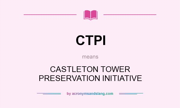 What does CTPI mean? It stands for CASTLETON TOWER PRESERVATION INITIATIVE