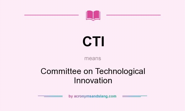 What does CTI mean? It stands for Committee on Technological Innovation