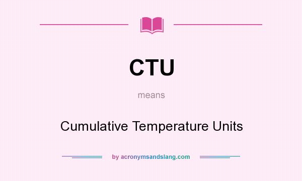 What does CTU mean? It stands for Cumulative Temperature Units