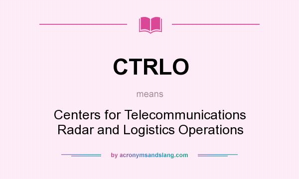 What does CTRLO mean? It stands for Centers for Telecommunications Radar and Logistics Operations