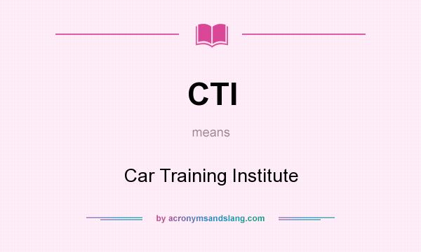 What does CTI mean? It stands for Car Training Institute