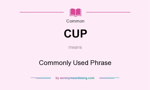 What does CUP mean? It stands for Commonly Used Phrase