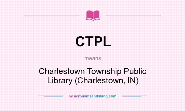 What does CTPL mean? It stands for Charlestown Township Public Library (Charlestown, IN)