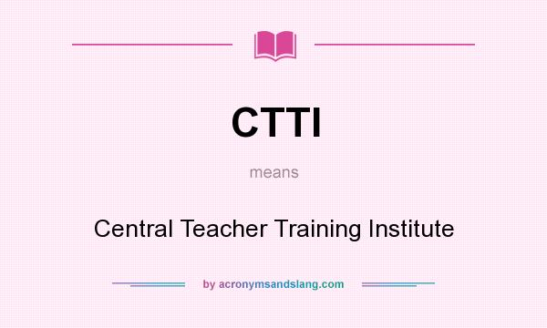 What does CTTI mean? It stands for Central Teacher Training Institute