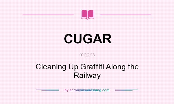 What does CUGAR mean? It stands for Cleaning Up Graffiti Along the Railway
