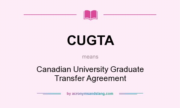 What does CUGTA mean? It stands for Canadian University Graduate Transfer Agreement