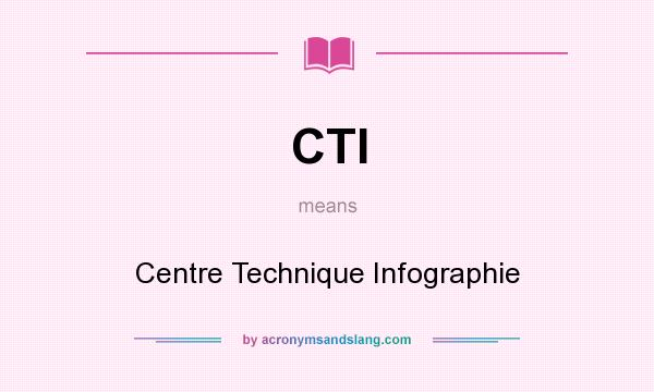 What does CTI mean? It stands for Centre Technique Infographie