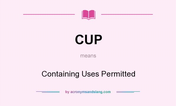 What does CUP mean? It stands for Containing Uses Permitted