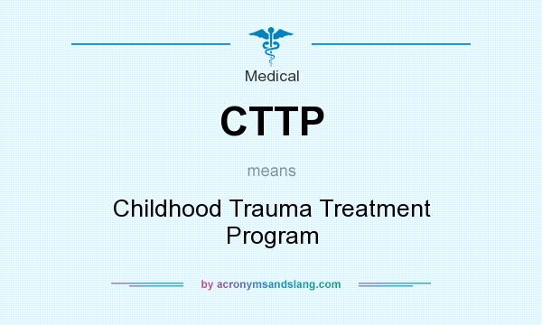 What does CTTP mean? It stands for Childhood Trauma Treatment Program