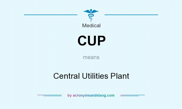 What does CUP mean? It stands for Central Utilities Plant