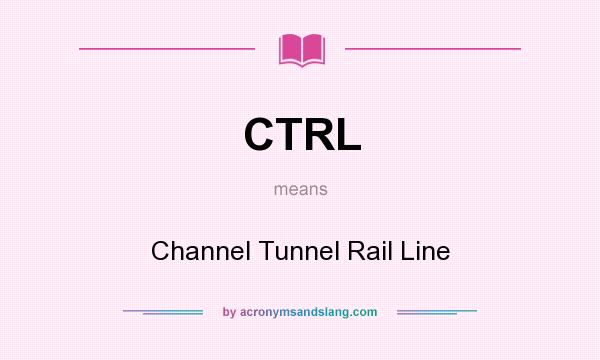What does CTRL mean? It stands for Channel Tunnel Rail Line