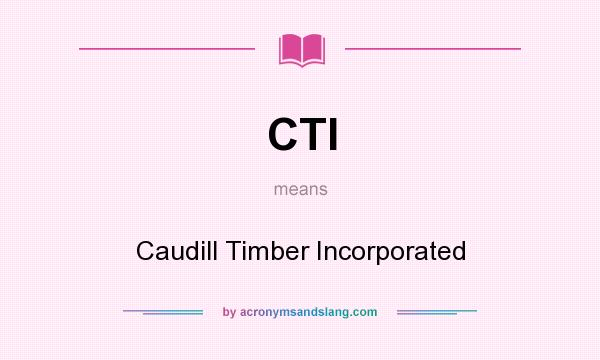 What does CTI mean? It stands for Caudill Timber Incorporated