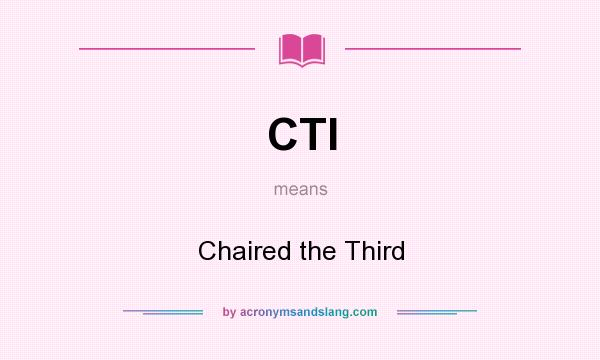 What does CTI mean? It stands for Chaired the Third