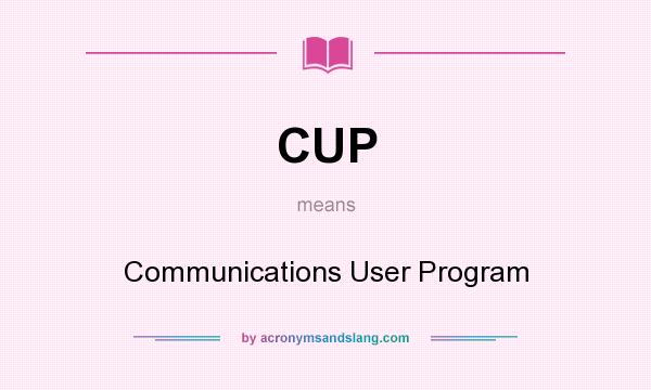 What does CUP mean? It stands for Communications User Program