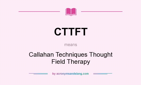 What does CTTFT mean? It stands for Callahan Techniques Thought Field Therapy